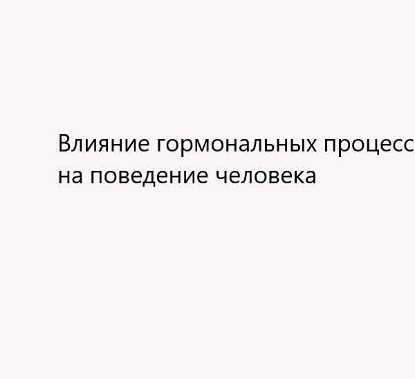 Влияние гормональных процессов на поведение человека